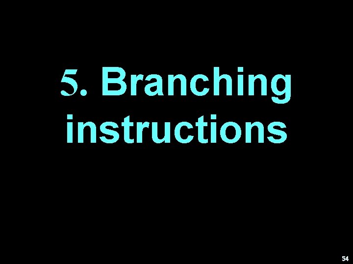 5. Branching instructions 54 5. Branching instructions 54