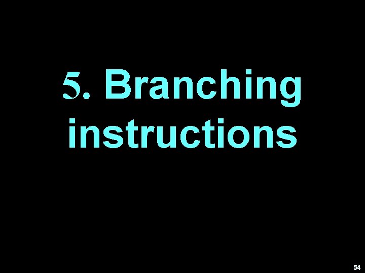 5. Branching instructions 54 