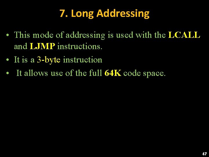 7. Long Addressing • This mode of addressing is used with the LCALL and