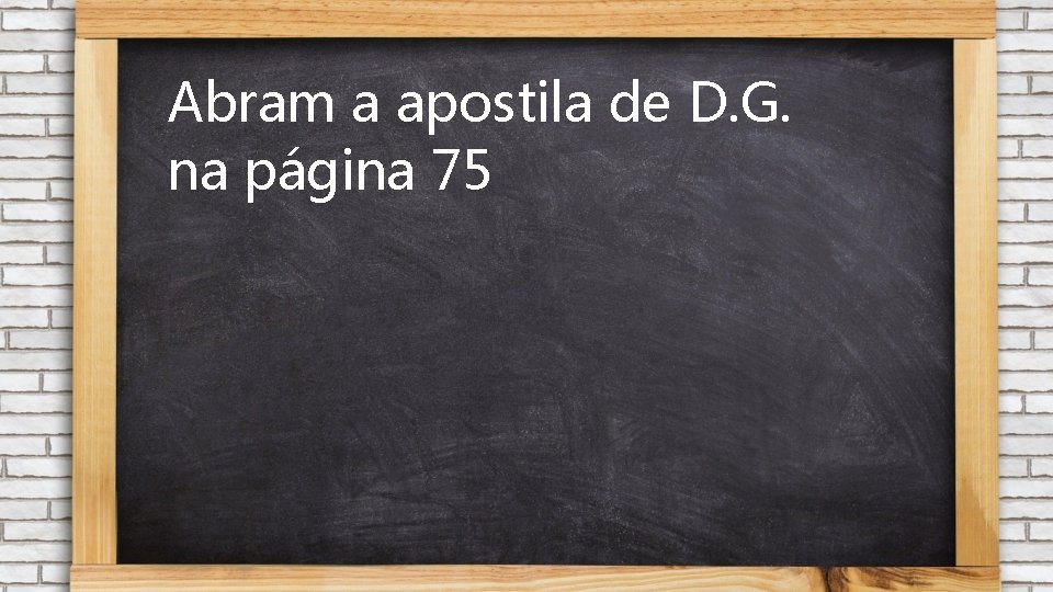 Abram a apostila de D. G. na página 75 