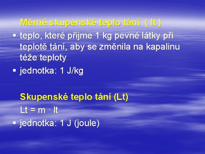 Měrné skupenské teplo tání ( lt ) § teplo, které přijme 1 kg pevné