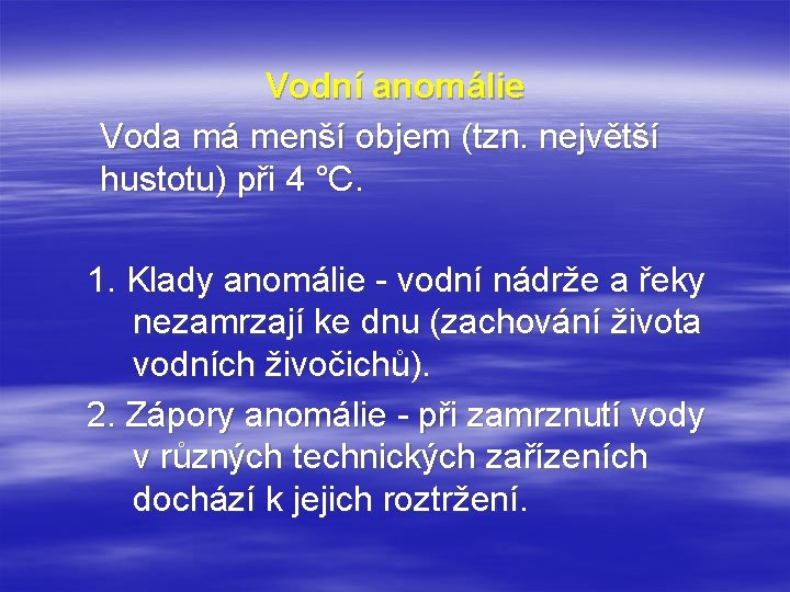 Vodní anomálie Voda má menší objem (tzn. největší hustotu) při 4 °C. 1. Klady