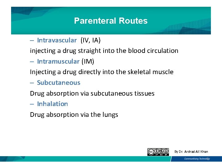 Parenteral Routes – Intravascular (IV, IA) injecting a drug straight into the blood circulation Parenteral Routes – Intravascular (IV, IA) injecting a drug straight into the blood circulation