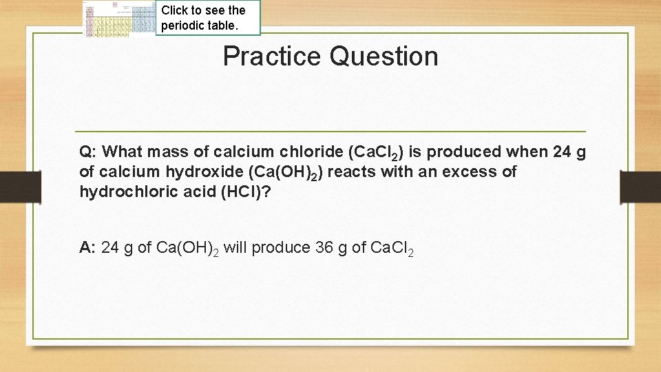Click to see the periodic table. Practice Question Q: What mass of calcium chloride