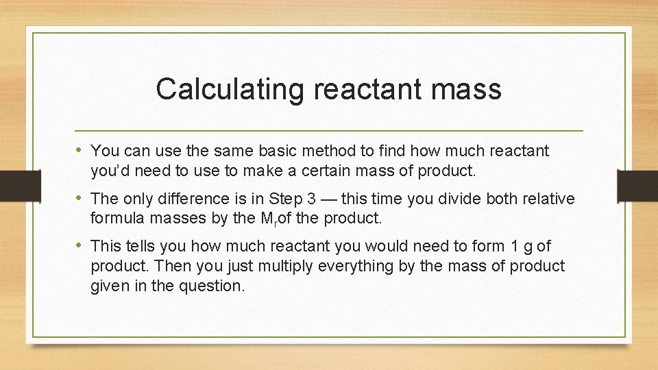 Calculating reactant mass • You can use the same basic method to find how