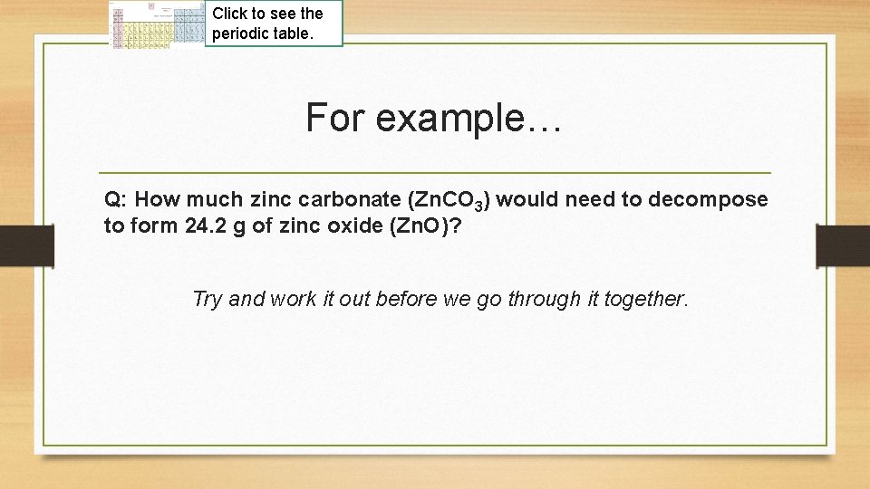 Click to see the periodic table. For example… Q: How much zinc carbonate (Zn.
