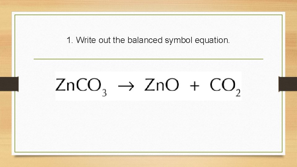 1. Write out the balanced symbol equation. 