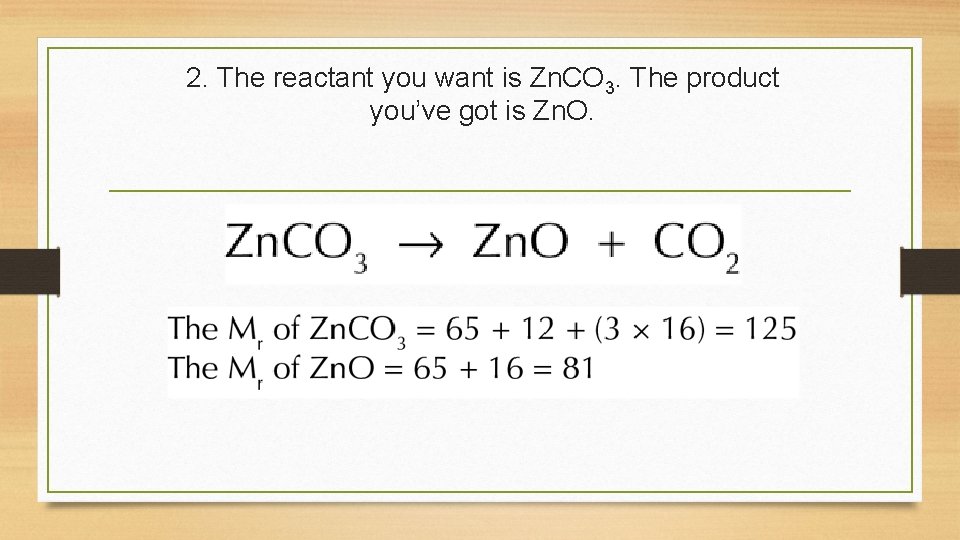 2. The reactant you want is Zn. CO 3. The product you’ve got is
