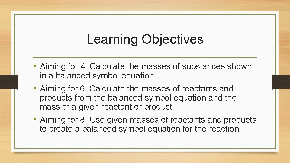 Learning Objectives • Aiming for 4: Calculate the masses of substances shown in a