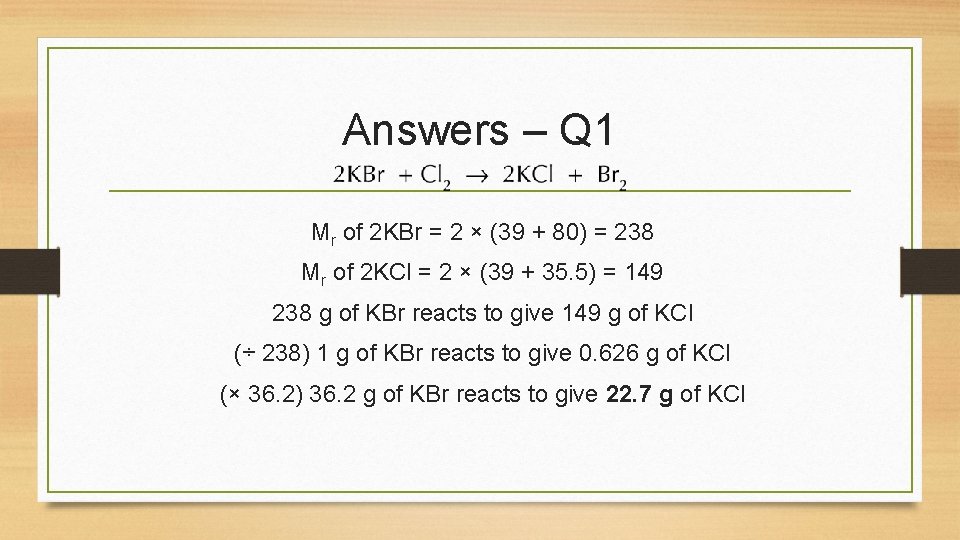 Answers – Q 1 Mr of 2 KBr = 2 × (39 + 80)