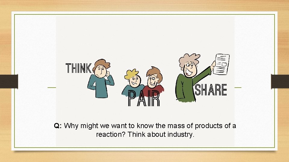 Q: Why might we want to know the mass of products of a reaction?