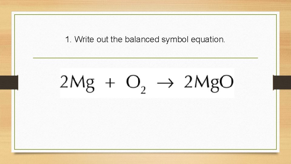 1. Write out the balanced symbol equation. 