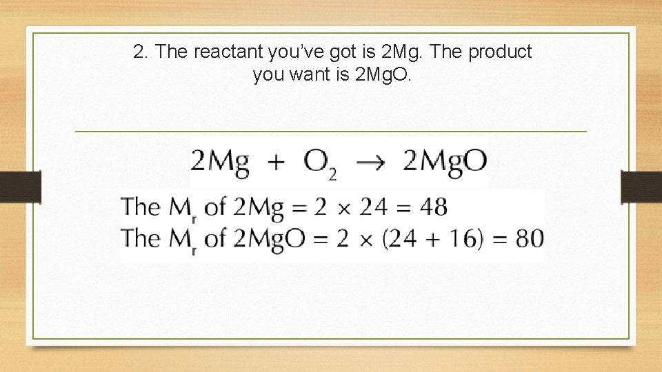 2. The reactant you’ve got is 2 Mg. The product you want is 2