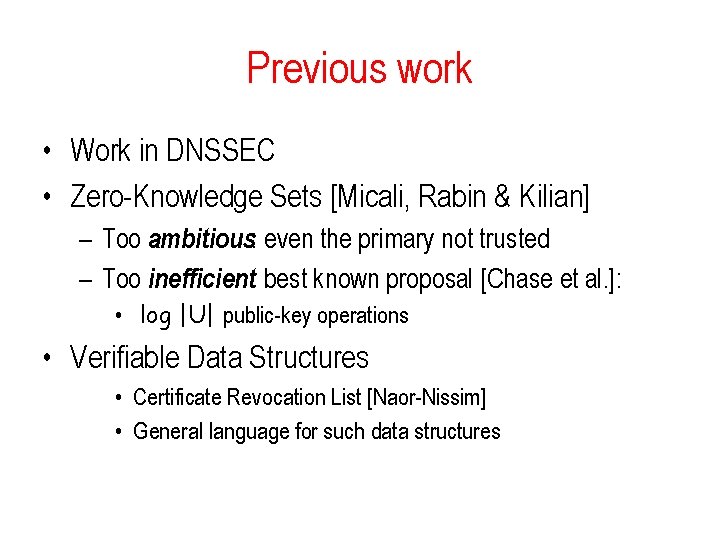 Previous work • Work in DNSSEC • Zero-Knowledge Sets [Micali, Rabin & Kilian] –