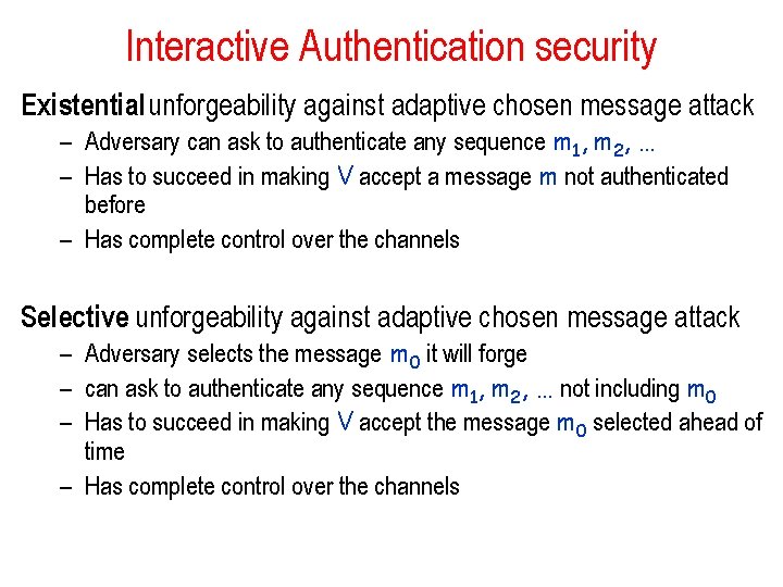 Interactive Authentication security Existential unforgeability against adaptive chosen message attack – Adversary can ask