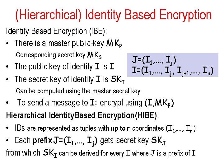 (Hierarchical) Identity Based Encryption (IBE): • There is a master public-key MKP Corresponding secret