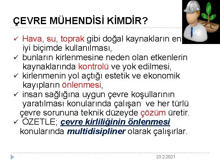 ÇEVRE MÜHENDİSİ KİMDİR? ü Hava, su, toprak gibi doğal kaynakların en iyi biçimde kullanılması,