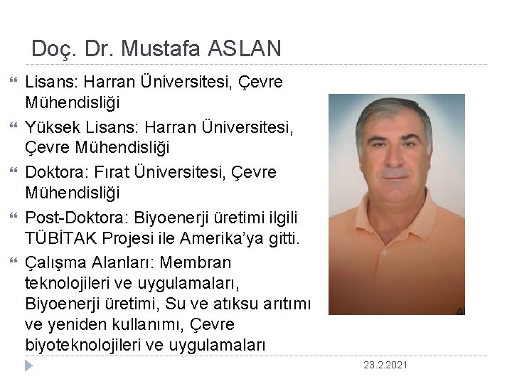 Doç. Dr. Mustafa ASLAN Lisans: Harran Üniversitesi, Çevre Mühendisliği Yüksek Lisans: Harran Üniversitesi, Çevre