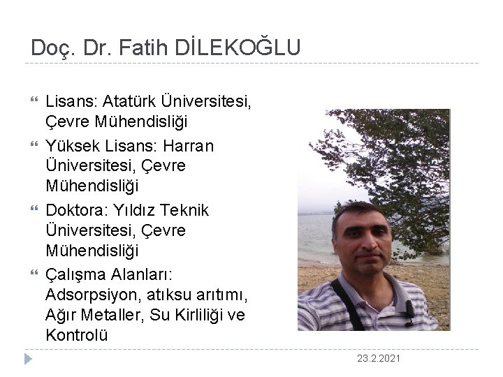 Doç. Dr. Fatih DİLEKOĞLU Lisans: Atatürk Üniversitesi, Çevre Mühendisliği Yüksek Lisans: Harran Üniversitesi, Çevre