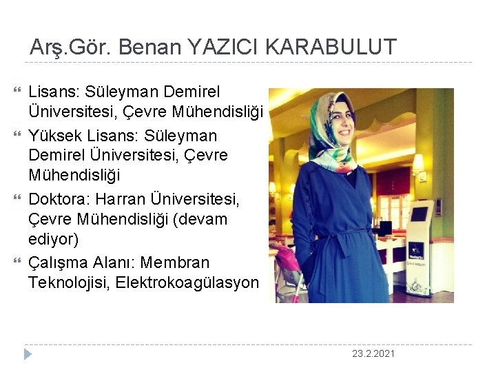 Arş. Gör. Benan YAZICI KARABULUT Lisans: Süleyman Demirel Üniversitesi, Çevre Mühendisliği Yüksek Lisans: Süleyman
