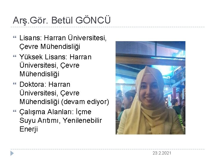 Arş. Gör. Betül GÖNCÜ Lisans: Harran Üniversitesi, Çevre Mühendisliği Yüksek Lisans: Harran Üniversitesi, Çevre