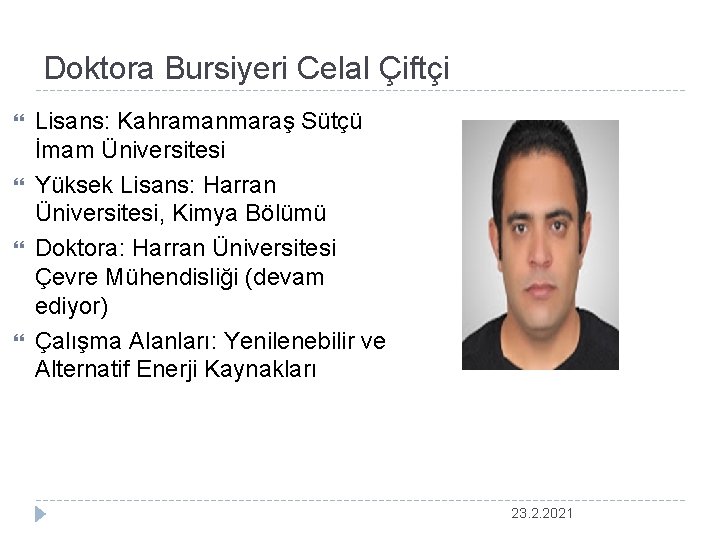 Doktora Bursiyeri Celal Çiftçi Lisans: Kahramanmaraş Sütçü İmam Üniversitesi Yüksek Lisans: Harran Üniversitesi, Kimya