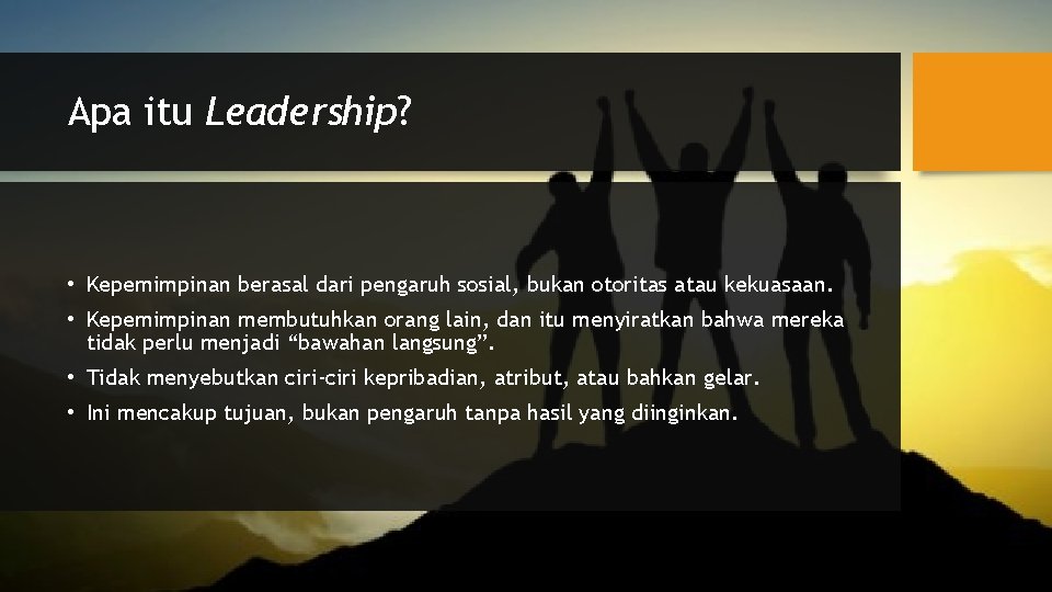 Apa itu Leadership? • Kepemimpinan berasal dari pengaruh sosial, bukan otoritas atau kekuasaan. •