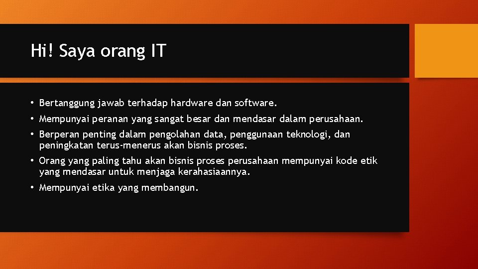 Hi! Saya orang IT • Bertanggung jawab terhadap hardware dan software. • Mempunyai peranan