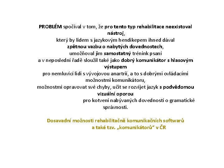 PROBLÉM spočíval v tom, že pro tento typ rehabilitace neexistoval nástroj, který by lidem