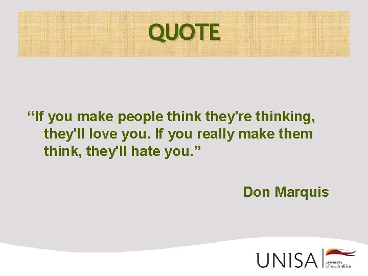 QUOTE “If you make people think they're thinking, they'll love you. If you really