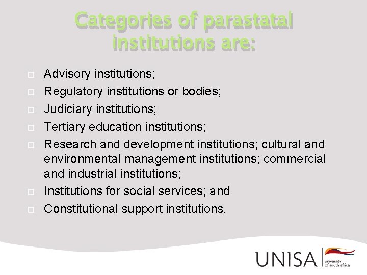 Categories of parastatal institutions are: Advisory institutions; Regulatory institutions or bodies; Judiciary institutions; Tertiary