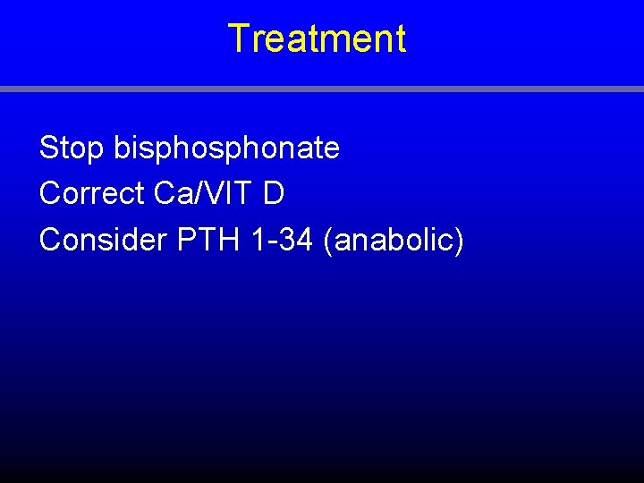 Treatment Stop bisphonate Correct Ca/VIT D Consider PTH 1 -34 (anabolic) 