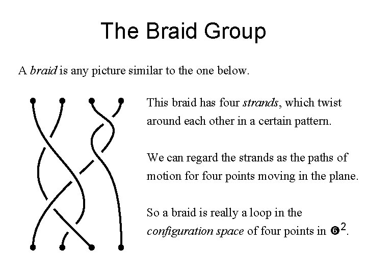 The Braid Group A braid is any picture similar to the one below. This