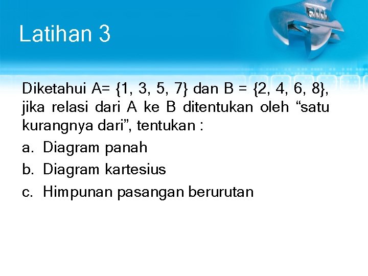 Latihan 3 Diketahui A= {1, 3, 5, 7} dan B = {2, 4, 6,