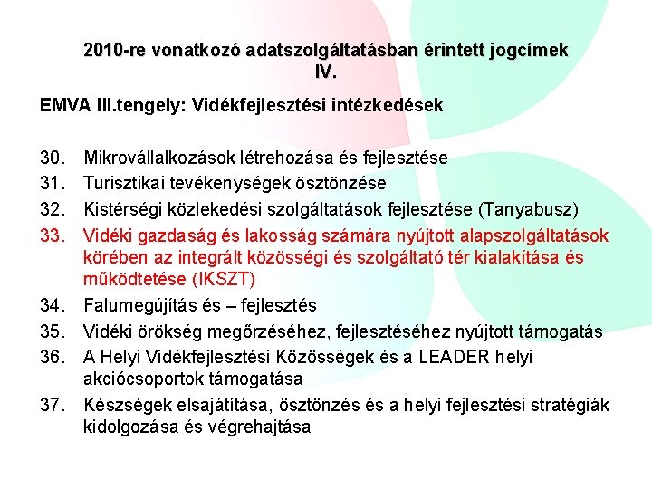 2010 -re vonatkozó adatszolgáltatásban érintett jogcímek IV. EMVA III. tengely: Vidékfejlesztési intézkedések 30. 31.