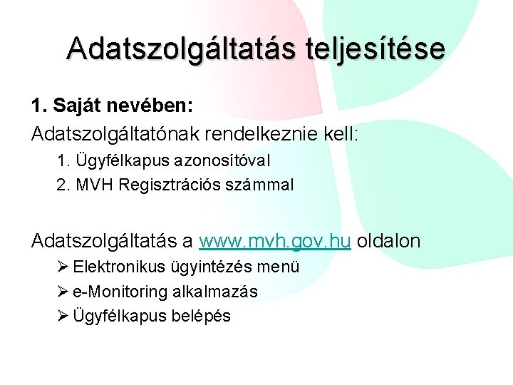 Adatszolgáltatás teljesítése 1. Saját nevében: Adatszolgáltatónak rendelkeznie kell: 1. Ügyfélkapus azonosítóval 2. MVH Regisztrációs