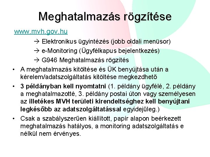 Meghatalmazás rögzítése www. mvh. gov. hu Elektronikus ügyintézés (jobb oldali menüsor) e-Monitoring (Ügyfélkapus bejelentkezés)