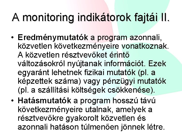 A monitoring indikátorok fajtái II. • Eredménymutatók a program azonnali, közvetlen következményeire vonatkoznak. A