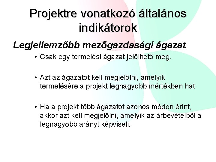 Projektre vonatkozó általános indikátorok Legjellemzőbb mezőgazdasági ágazat • Csak egy termelési ágazat jelölhető meg.