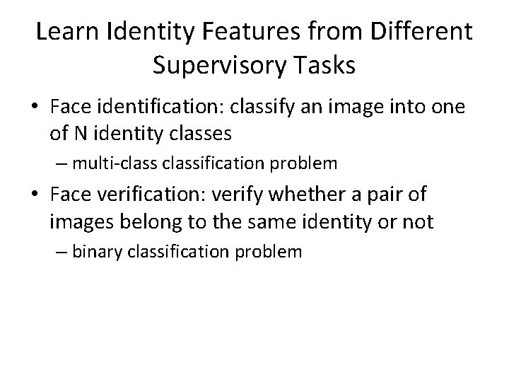 Learn Identity Features from Different Supervisory Tasks • Face identification: classify an image into