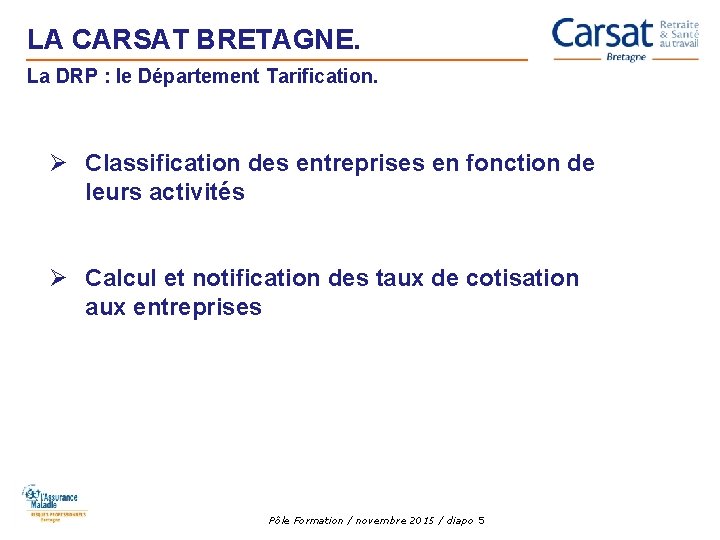 LA CARSAT BRETAGNE. La DRP : le Département Tarification. Ø Classification des entreprises en