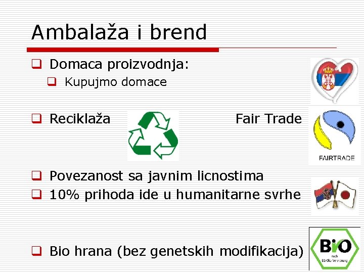 Ambalaža i brend q Domaca proizvodnja: q Kupujmo domace q Reciklaža Fair Trade q