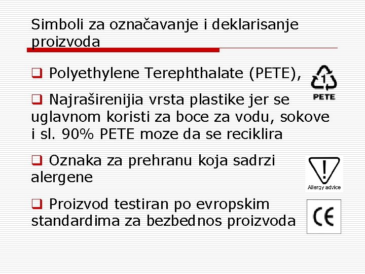 Simboli za označavanje i deklarisanje proizvoda q Polyethylene Terephthalate (PETE), q Najraširenijia vrsta plastike