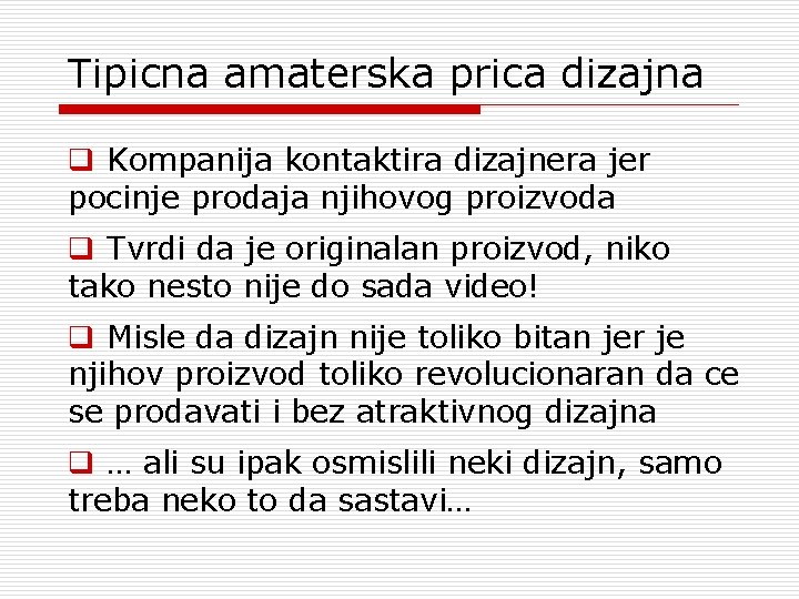 Tipicna amaterska prica dizajna q Kompanija kontaktira dizajnera jer pocinje prodaja njihovog proizvoda q