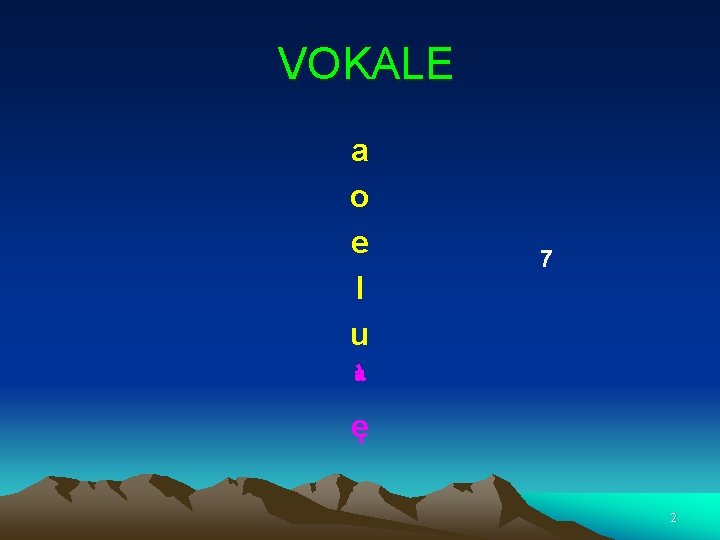 VOKALE a o e I u à 7 ę 2 