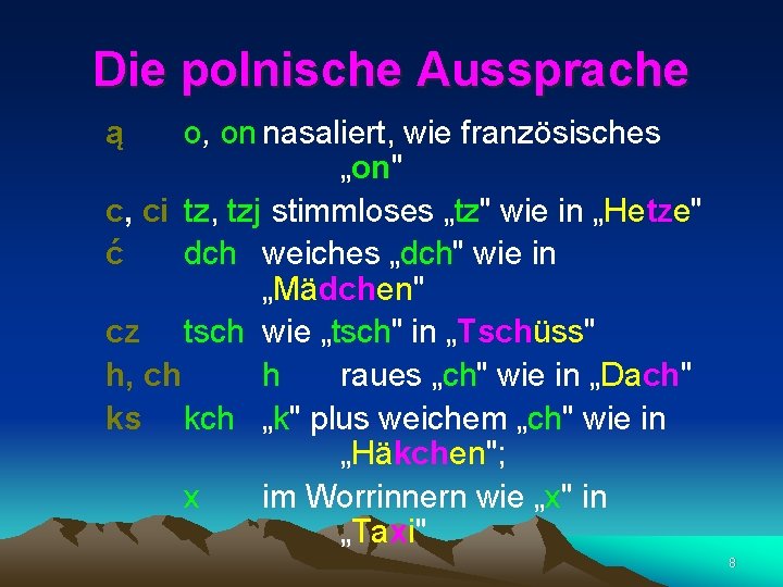 Die polnische Aussprache ą o, on nasaliert, wie französisches „on" c, ci tz, tzj