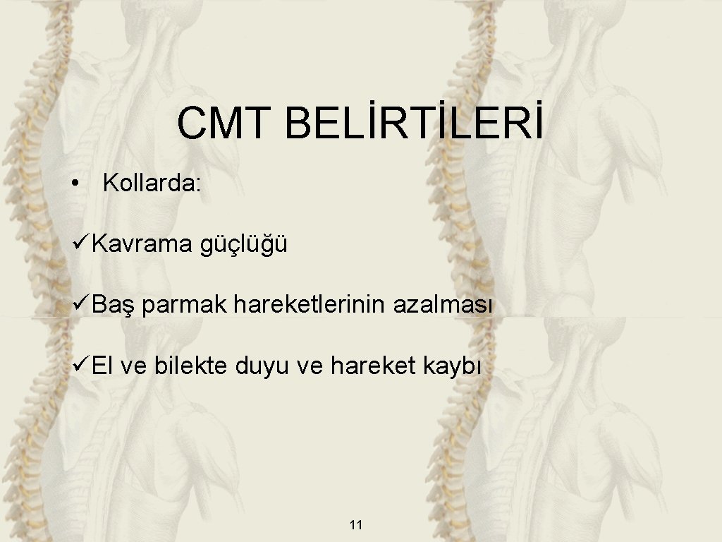 CMT BELİRTİLERİ • Kollarda: üKavrama güçlüğü üBaş parmak hareketlerinin azalması üEl ve bilekte duyu