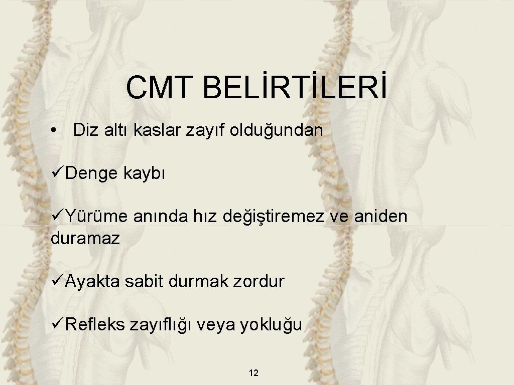 CMT BELİRTİLERİ • Diz altı kaslar zayıf olduğundan üDenge kaybı üYürüme anında hız değiştiremez