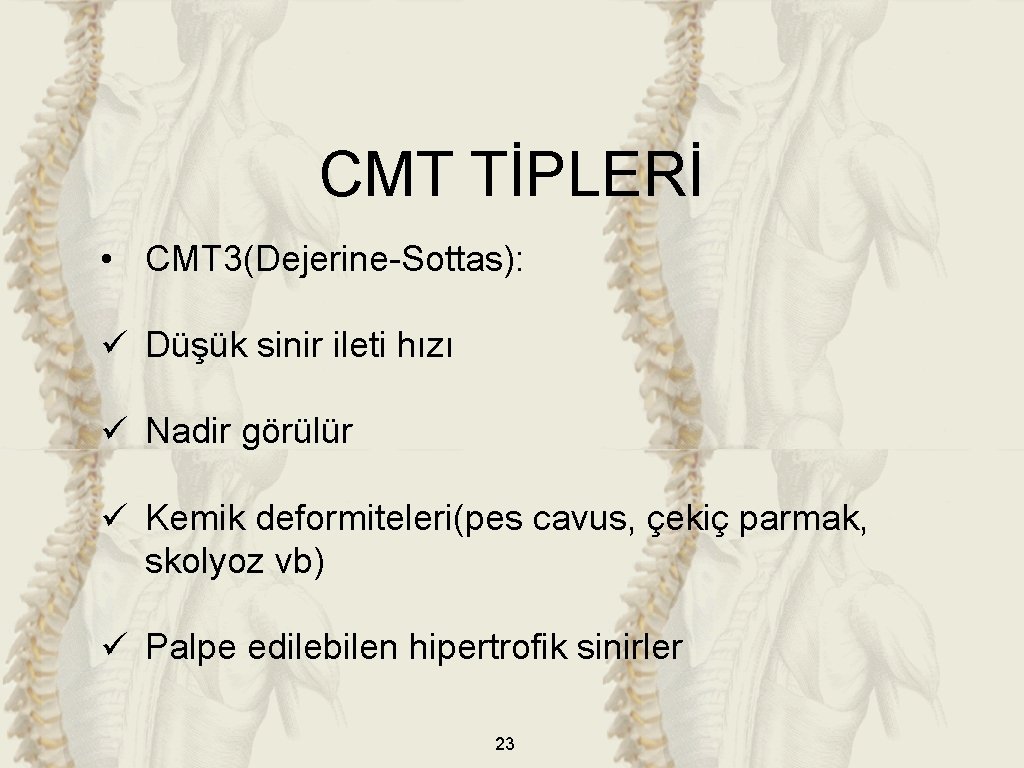 CMT TİPLERİ • CMT 3(Dejerine-Sottas): ü Düşük sinir ileti hızı ü Nadir görülür ü