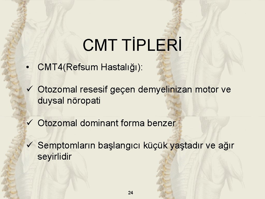 CMT TİPLERİ • CMT 4(Refsum Hastalığı): ü Otozomal resesif geçen demyelinizan motor ve duysal
